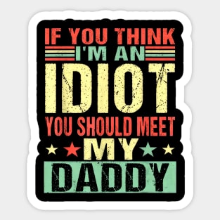 If You Think I'm An Idiot You Should Meet My Daddy Sticker